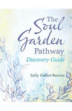 Coperta cărții 'The Soul Garden Pathway: Discovery Guide - Sally Gallot-reeves'