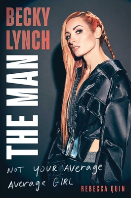 Becky Lynch: The Man: Not Your Average Average Girl - Rebecca Quin