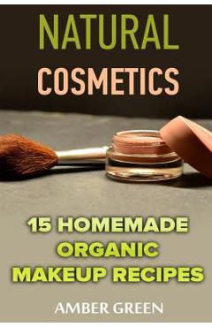 Coperta cărții 'Natural Cosmetics: 15 Homemade Organic Makeup Recipes: (Homemade Cosmetics, Homemade Makeup) - Amber Green'