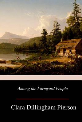 Among the Farmyard People - Clara Dillingham Pierson
