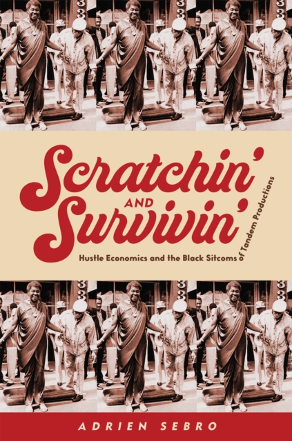 Scratchin' and Survivin': Hustle Economics and the Black Sitcoms of Tandem Productions - Adrien Sebro