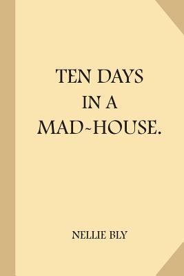 Ten Days in a Mad-House - Nellie Bly