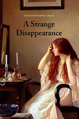 A Strange Disappearance - Anna Katharine Green