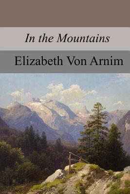 In the Mountains - Elizabeth Von Arnim