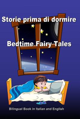 Storie prima di dormire. Bedtime Fairy Tales. Bilingual Book in Italian and English: Dual Language Stories. Edizione Bilingue (Inglese - Italiano) - Svetlana Bagdasaryan