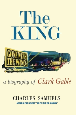 The King: A Biography of Clark Gable - Charles Samuels