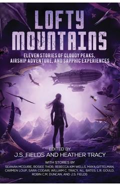 Coperta cărții 'Lofty Mountains: Eleven Stories of Cloudy Peaks, Airship Adventure, and Sapphic Experiences - J. S. Fields'
