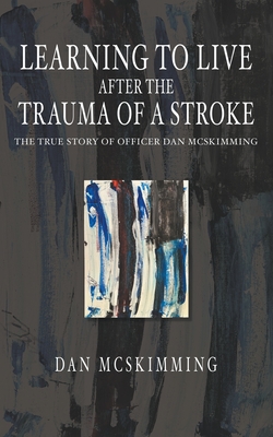Learning to Live After the Trauma of a Stroke - Dan Mcskimming