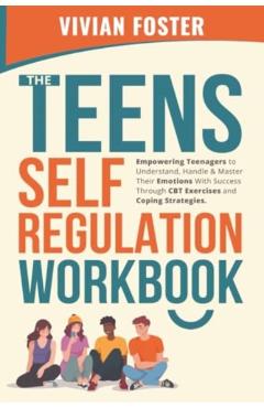 The Teens Self-Regulation Workbook - Vivian Foster