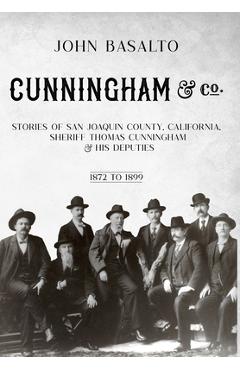 Coperta cărții 'Cunningham & Co.: Stories of San Joaquin County, California, Sheriff Thomas Cunningham & His Deputies - John Basalto'