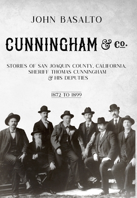 Cunningham & Co.: Stories of San Joaquin County, California, Sheriff Thomas Cunningham & His Deputies - John Basalto