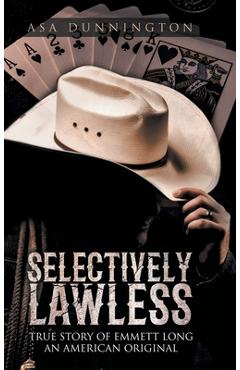 Coperta cărții 'Selectively Lawless: True Story of Emmett Long an American Original - Asa Duane Dunnington'