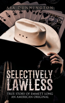 Coperta cărții 'Selectively Lawless: True Story of Emmett Long an American Original - Asa Duane Dunnington'