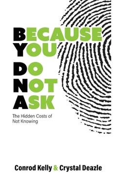 Coperta cărții 'Because You Do Not Ask: The Hidden Costs of Not Knowing - Conrod Kelly'