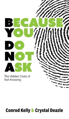 Coperta cărții 'Because You Do Not Ask: The Hidden Costs of Not Knowing - Conrod Kelly'
