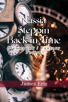 Nassia Stepping Back in Time: Steampunk/Fantasy Poetry - James Eric