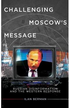Poza produsului Challenging Moscow's Message: Russian Disinformation and the Western Response - Ilan Berman