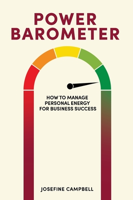 Power Barometer: How to Manage Personal Energy for Business Success - Josefine Campbell