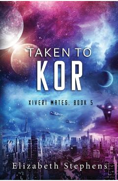 Coperta cărții 'Taken to Kor: A Space Pirate Romance (Xiveri Mates Book 5) - Elizabeth Stephens'