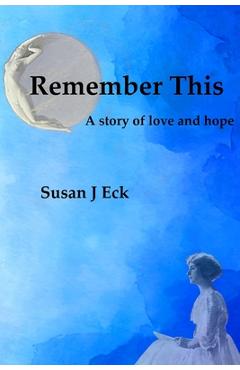Coperta cărții 'Remember This: A Novel of Love and Hope - Susan J. Eck'