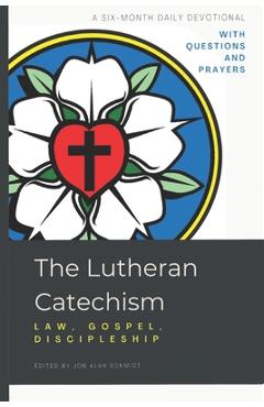 Coperta cărții 'The Lutheran Catechism: Law, Gospel, Discipleship - Jon Alan Schmidt'