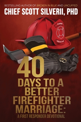 40 Days to a Better Firefighter Marriage - Scott Silverii
