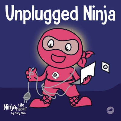 Unplugged Ninja: A Children's Book About Technology, Screen Time, and Finding Balance - Mary Nhin