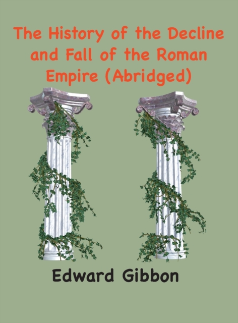 The History of the Decline and Fall of the Roman Empire: (Abridged, annotated) - Edward Gibbon