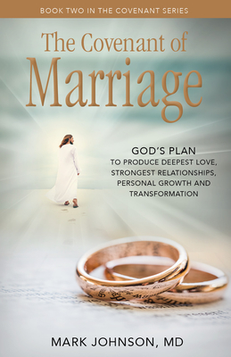The Covenant of Marriage: God's Plan to Produce Deepest Lovestrongest Relationships, Growth, and Personal Transformation - Mark Johnson