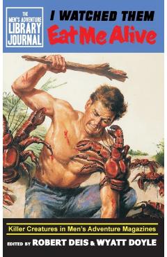 Coperta cărții 'I Watched Them Eat Me Alive: Killer Creatures in Men's Adventure Magazines - Robert Deis'