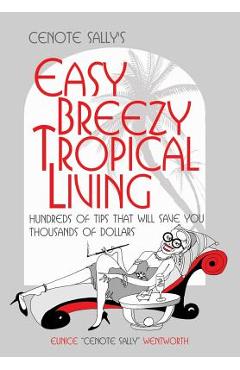 Poza produsului Cenote Sally's Easy, Breezy Tropical Living: Hundreds of Tips That Will Save You Thousands of Dollars - Eunice Cenote Sally Wentworth