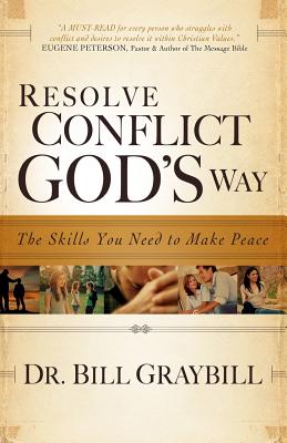 Resolve Conflict God's Way: The Skills You Need To Make Peace - Bill Graybill