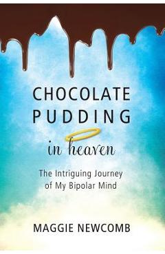 Coperta cărții 'Chocolate Pudding in Heaven; The Intriguing Journey of My Bipolar Mind - Maggie Newcomb'