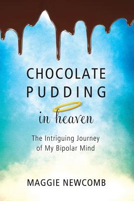Coperta cărții 'Chocolate Pudding in Heaven; The Intriguing Journey of My Bipolar Mind - Maggie Newcomb'