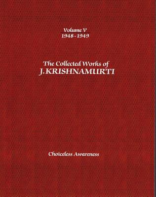 The Collected Works of J. Krishnamurti, Volume V: 1948-1949: Choiceless Awareness - Jiddu Krishnamurti