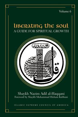 Liberating the Soul: A Guide for Spiritual Growth - Shaykh Nazim Adil Al-haqqani