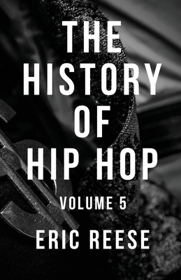 The History of Hip Hop: Volume 5 - Eric Reese