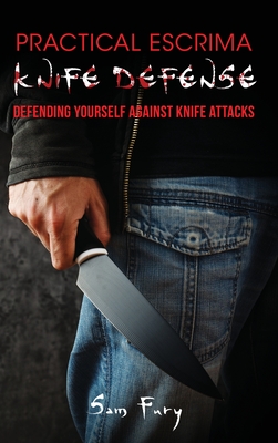 Practical Escrima Knife Defense: Filipino Martial Arts Knife Defense Training - Sam Fury