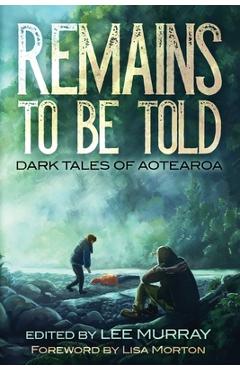 Coperta cărții 'Remains to be Told: Dark Tales of Aotearoa - Lee Murray'