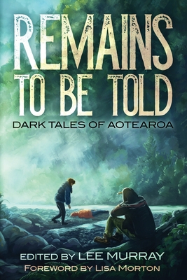 Remains to be Told: Dark Tales of Aotearoa - Lee Murray