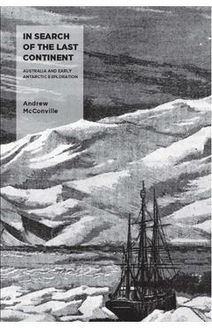 Coperta cărții 'In Search of the Last Continent: Australia and Early Antarctic Exploration - Andrew Mcconville'