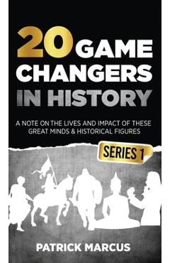 Coperta cărții '20 Game Changers In History (Series 1); A Note on the Lives and Impact of these Great Minds & Historical Figures'