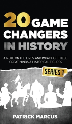 20 Game Changers In History (Series 1); A Note on the Lives and Impact of these Great Minds & Historical Figures (Edison, Freud, Mozart, Joan Of Arc, - Patrick Marcus
