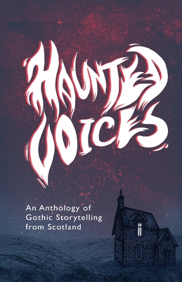 Haunted Voices: An Anthology of Gothic Storytelling from Scotland - Rebecca Wojturska