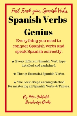 Spanish Verbs Genius.: Everything you need to conquer Spanish verbs and speak Spanish correctly. - Peter Oakfield