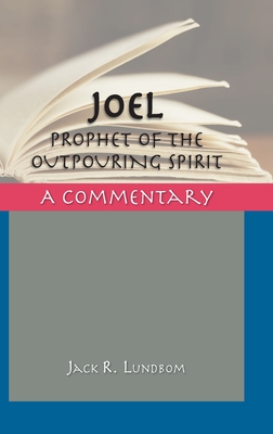 Joel: Prophet of the Outpouring Spirit - Jack R. Lundbom