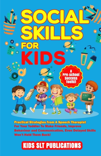 Social Skills for Kids a Pre-School Success Toolkit: Practical Strategies from a Speech Therapist for Your Toddler to Make Friends, Improve Behaviour - Kids Slt Publications