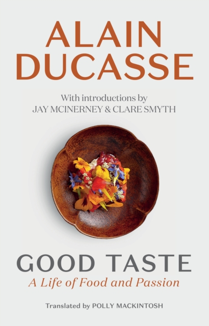 Good Taste: A Life of Food and Passion - Alain Ducasse