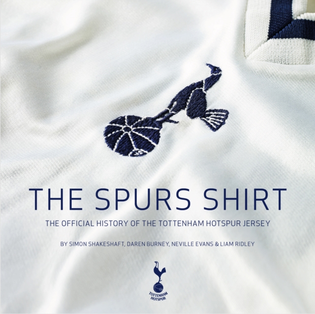 The Spurs Shirt: The Official History of the Tottenham Hotspur Jersey - Simon Shakeshaft