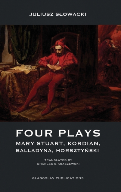 Four Plays: Mary Stuart, Kordian, Balladyna, Horsztyński - Juliusz Slowacki